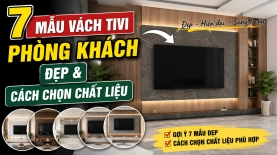7 mẫu vách tivi phòng khách đẹp & cách chọn chất liệu